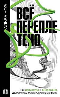 Всё переплетено. Как искусство и философия делают нас такими, какие мы есть — Ноэ Альва