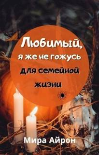 Любимый, я же не гожусь для семейной жизни — Айрон Мира