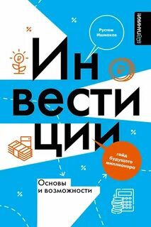 Инвестиции: основы и возможности. Гайд будущего миллионера — Ишмаков Рустем