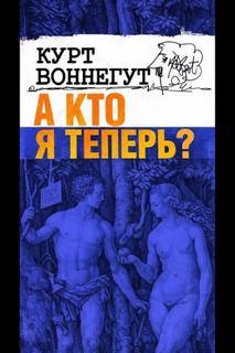 А кто я теперь? — Воннегут Курт