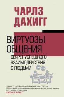 Виртуозы общения. Секрет успешного взаимодействия с людьми — Дахигг Чарлз