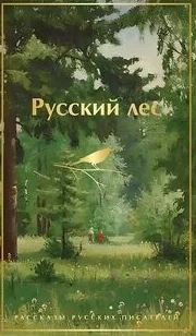 Русский лес. Рассказы русских писателей - Аксаков Сергей, Тургенев Иван, Чехов Антон, Короленко Владимир, Мамин-Сибиряк Дмитрий, Куприн Александр, Горький Максим, Пришвин Михаил, Паустовский Константин