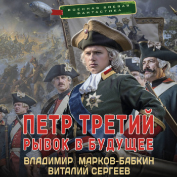 Петр Третий. Рывок в будущее - Марков-Бабкин Владимир, Сергеев Виталий