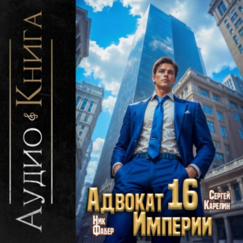 Адвокат империи 16 - Карелин Сергей, Фабер Ник
